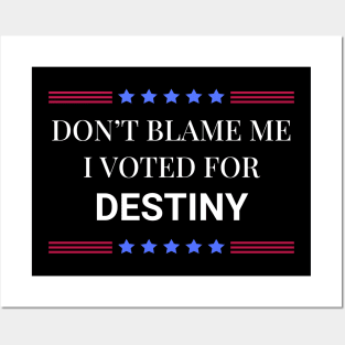 Don't Blame Me I Voted For Destiny Posters and Art